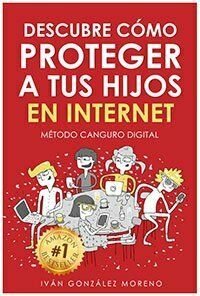 Descubre cómo proteger a tus hijos en Internet Método canguro digital de Iván González Moreno